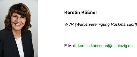 Kerstin Käßner  WVR (Wählervereinigung Rückmarsdorf)    E-Mail: kerstin.kaessner@or.leipzig.de